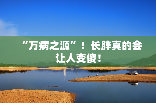 “万病之源”！长胖真的会让人变傻！