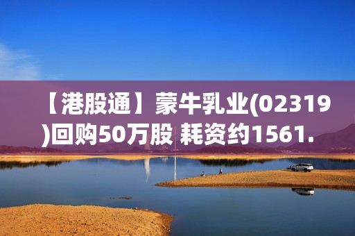 【港股通】蒙牛乳业(02319)回购50万股 耗资约1561.5万港元