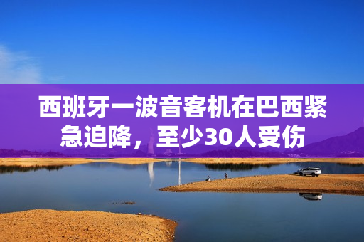 西班牙一波音客机在巴西紧急迫降，至少30人受伤