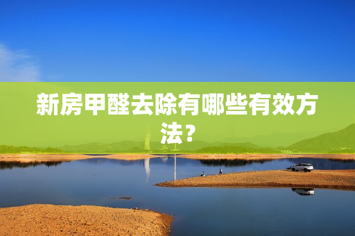 新房甲醛去除有哪些有效方法？ 第1张