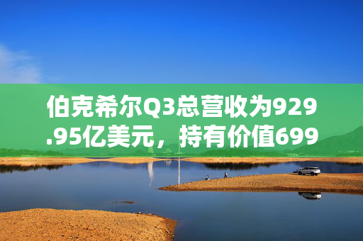 伯克希尔Q3总营收为929.95亿美元，持有价值699亿美元的苹果股份 第1张