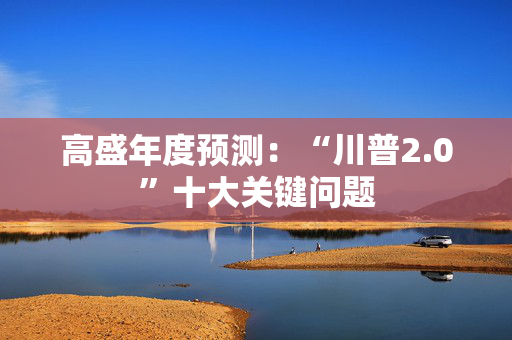 高盛年度预测：“川普2.0”十大关键问题 第1张