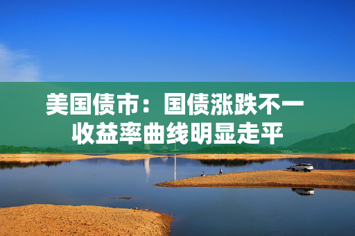 美国债市：国债涨跌不一 收益率曲线明显走平 第1张