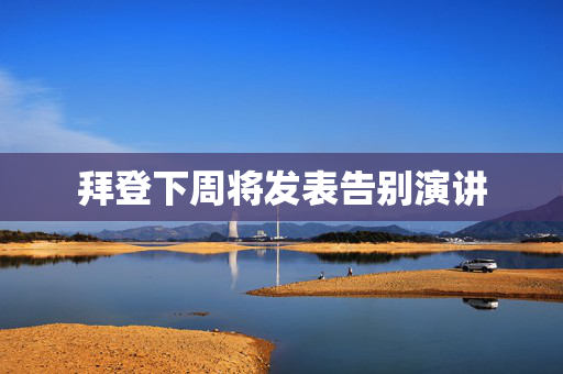 拜登下周将发表告别演讲
